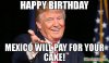 Happy-birthday-mexico-will-pay-for-your-cake-meme-64757.jpg